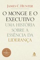 O monge e o executivo - História sobre a essência da liderança - James C. Hunter - Livro