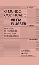 O Mundo Codificado - Por Uma Filosofia Do Design E Da Comunicação O Mundo Codificado - Por Uma Filosofia Do Design E Da Comunicação
