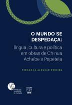 O Mundo se Despedaça: língua, cultura e política em obras de Chinua Achebe e Pepetela - UNB O Mundo se Despedaça: língua, cultura e política em obras de Chinua Achebe e Pepetela - UNB