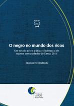 O Negro no Mundo dos Ricos: Um Estudo Sobre A Disparidade Racial de Riqueza Com Os Dados do Censo