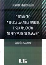 O Novo CPC, A Teoria da Causa Madura e sua Aplicação ao Processo do Trabalho - Questões Polêmicas