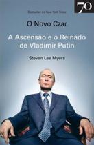 O novo czar: a ascensão e o reinado de Vladimir Putin O novo czar: a ascensão e o reinado de Vladimir Putin