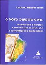 O Novo Direito Civil - Ensaios Sobre O Mercado, A Reprivatizacao Do Dirieto Civil E A Privatizacao Do Direito Publico