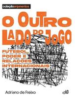 O outro lado do jogo Futebol, poder e relações internacionais O outro lado do jogo Futebol, poder e relações internacionais