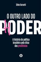 O Outro Lado do Poder - A História da Política Brasileira pela Ótica das Prostitutas - MAQUINA DE LIVROS EDITORA
