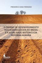 O padrão de desenvolvimento dos agronegócios no brasil e a atualidade histórica da reforma agrária