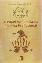 O Papel da Família na Escolha Profissional - Livro de Psicologia em Geral - Autor: Jerson Joaquim da Silva - Editora Yendis - SOLIVROS