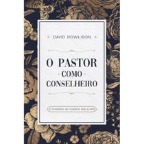 O Pastor Como Conselheiro, David Powlison - Monergismo