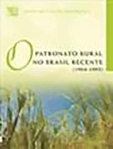 O patronato rural no Brasil recente O patronato rural no Brasil recente