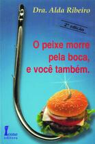 O Peixe Morre Pela Boca, e Você Também paperback Ribeiro, Dra. Alda