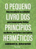 O Pequeno Livro dos Princípios Herméticos - Uma Introdução ao Caibalion para Compreender Melhor Sua - PENSAMENTO