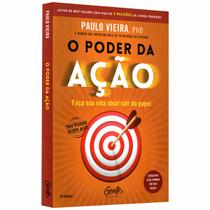 O poder da ação - Faça sua vida ideal sair do papel - Paulo Vieira - Livro