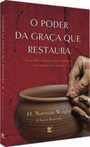 O Poder da Graça Que Restaura, H Norman Wright - Vida -