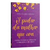 o Poder Da Mulher Que Ora - Conectando o Coração a Presença De Deus