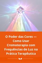O Poder das Cores Como Usar Cromoterapia com Frequências de Luz na Prática Terapêutica