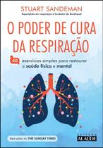 O Poder de Cura da Respiração - 40 Exercícios Simples Para Restaurar a Saúde Física e Mental