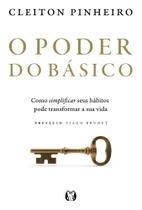 O Poder Do Básico - Como Simplificar Seus Hábitos Pode Transformar A Sua Vida