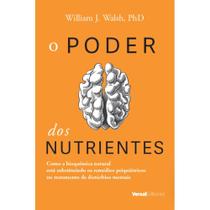 O poder dos nutrientes ( William J. Walsh, PhD ) - Versal Editores