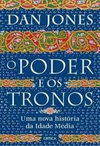 O Poder e os Tronos - Uma Nova História da Idade Média O Poder e os Tronos - Uma Nova História da Idade Média