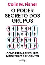 O Poder Secreto Dos Grupos - Como Preparar Equipes Mais Felizes E Eficientes