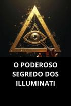O Poderoso Segredo Dos Illuminati O Poderoso Segredo Dos Illuminati