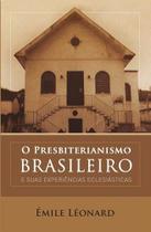 O Presbiterianismo Brasileiro E Suas Experiencias Eclesiasticas - Editora Monergismo