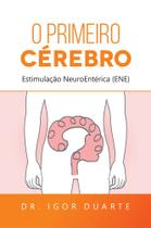 O Primeiro Cérebro: Estimulação NeuroEntérica (ENE)