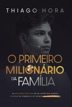 O Primeiro Milionário da Família As decisões práticas de um jovem que rompeu o ciclo da pobreza e se tornou multimilionário