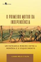 O Primeiro Motor da Independência: um Patriarca Mineiro Entre a Memória e o Esquecimento