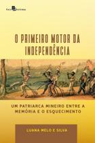 O Primeiro Motor da Independência: um Patriarca Mineiro Entre a Memória e o Esquecimento