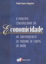 O Princípio Constitucional da Economicidade na Jurisprudência do Tribunal de Contas da União O Princípio Constitucional da Economicidade na Jurisprudência do Tribunal de Contas da União