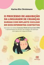 O processo de aquisição da linguagem de crianças surdas com implante coclear em dois diferentes contextos - Editora Dialetica