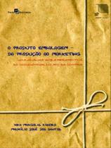 O produto embalagem - da produção ao marketing - PACO EDITORIAL O produto embalagem - da produção ao marketing - PACO EDITORIAL