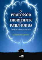 O professor e o fabricante de para-raios: ensaios sobre quase tudo O professor e o fabricante de para-raios: ensaios sobre quase tudo