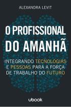 O Profissional do Amanhã: Integrando Tecnologias e Pessoas para a Força de Trabalho do Futuro Sortido O Profissional do Amanhã: Integrando Tecnologias e Pessoas para a Força de Trabalho do Futuro Sortido