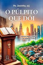 O Púlpito Que Dói - Leituras Sobre a Mística da Pregação Cristã