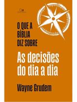 O que a bíblia diz sobre as decisões do dia a dia O que a bíblia diz sobre as decisões do dia a dia