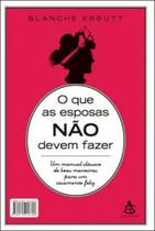 O que as esposas nao devem fazer - o que os maridos nao devem fazer O que as esposas nao devem fazer - o que os maridos nao devem fazer