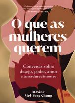 O Que As Mulheres Querem - Conversas Sobre Desejo, Poder, Amor e Amadurecimento O Que As Mulheres Querem - Conversas Sobre Desejo, Poder, Amor e Amadurecimento