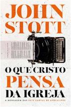 O Que Cristo Pensa Da Igreja - A Mensagem Das Sete Cartas De Apocalipse - Ultimato