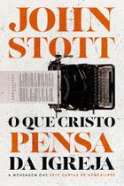 O Que Cristo Pensa da Igreja - A Mensagem das Sete Cartas de Apocalipse