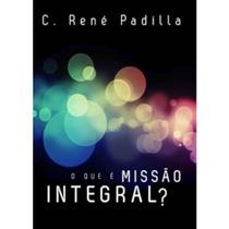 O Que é Missão Integral, C Rene Padilla - Ultimato -