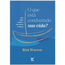 O que esta conduzindo sua vida 10 dias rumo a um novo começo Rick Warren