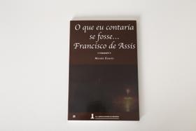 O Que Eu Contraria Se Fosse Francisco De Assis. - Livros para Espiritualidade O Que Eu Contraria Se Fosse Francisco De Assis. - Livros para Espiritualidade