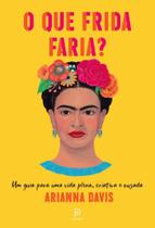 o Que Frida Faria - Um Guia Para Uma Vida Plena, Criativa e Ousada - PRINCIPIUM