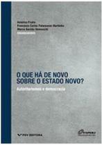 O que ha de novo sobre o estado novo autoritarismo e democracia - FGV EDITORA O que ha de novo sobre o estado novo autoritarismo e democracia - FGV EDITORA