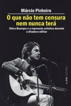O que não tem censura nem nunca terá: Chico Buarque e a repressão artística na ditadura militar O que não tem censura nem nunca terá: Chico Buarque e a repressão artística na ditadura militar