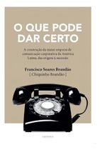O Que Pode Dar Certo: A Construção da Maior Empresa de Comunicação Corporativa da América Latina, da O Que Pode Dar Certo: A Construção da Maior Empresa de Comunicação Corporativa da América Latina, da