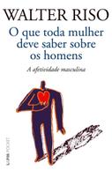 o Que Toda Mulher Deve Saber Sobre Os Homens - a Afetividade Masculina