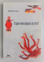 O Que Vem Depois do Fim por: Medard Kehl / 2001 O Que Vem Depois do Fim por: Medard Kehl / 2001